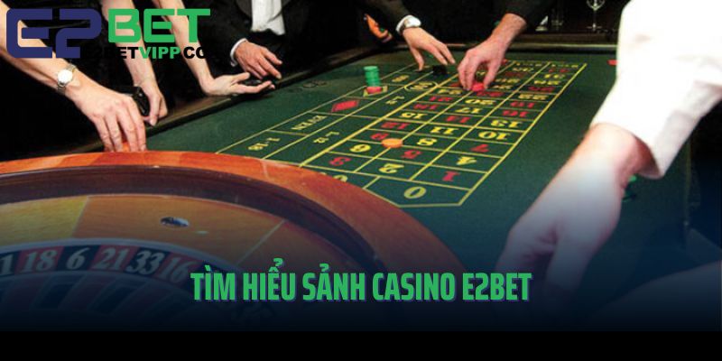 Tìm hiểu về sân chơi Casino E2Bet