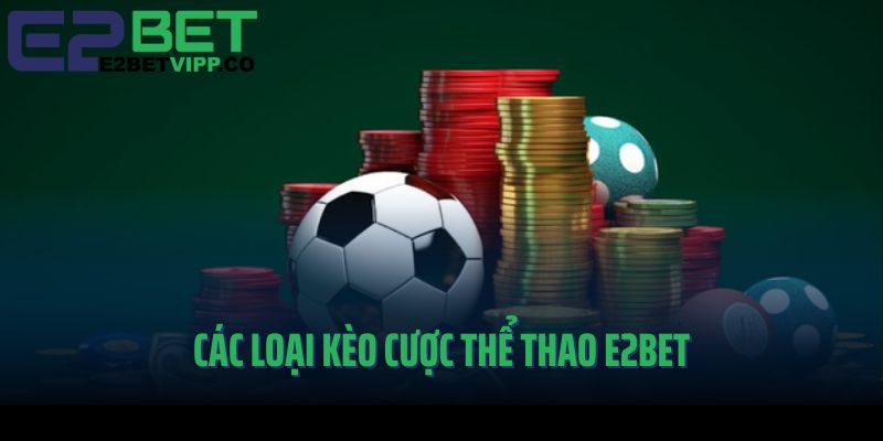 Các loại kèo cá cược thể thao E2Bet được yêu thích nhất