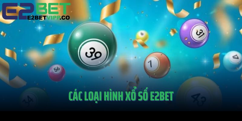 Các loại hình xổ số E2Bet phổ biến